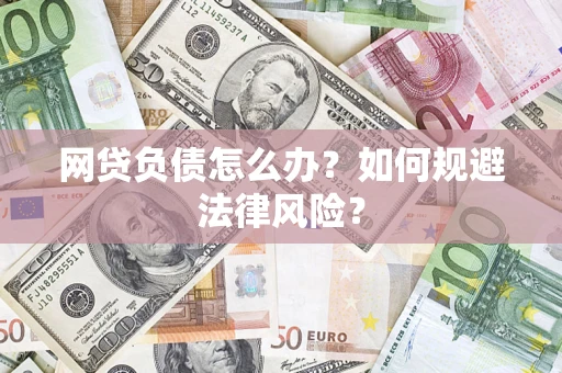 武汉网贷负债怎么办？如何规避法律风险？