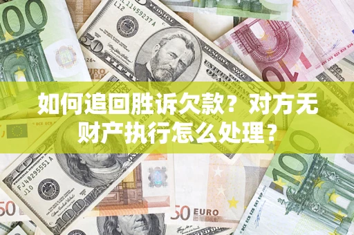 武汉如何追回胜诉欠款？对方无财产执行怎么处理？