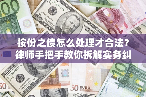 武汉按份之债怎么处理才合法？律师手把手教你拆解实务纠纷