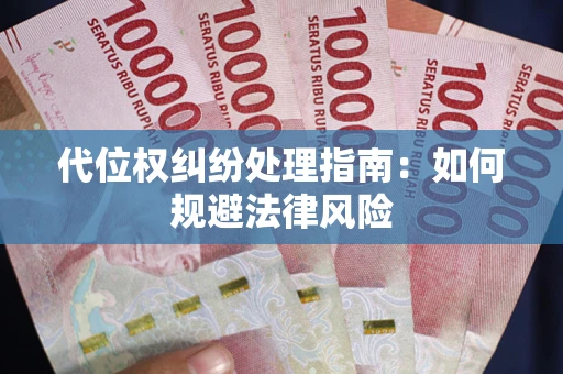 武汉代位权纠纷处理指南:如何规避法律风险 武汉代位权纠纷处理指南:如何规避法律风险