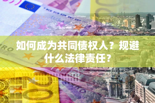 武汉如何成为共同债权人？规避什么法律责任？
