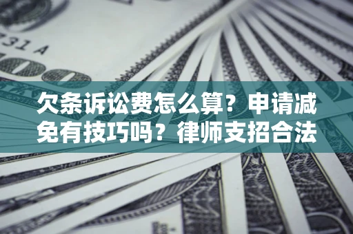 武汉欠条诉讼费怎么算？申请减免有技巧吗？律师支招合法省钱