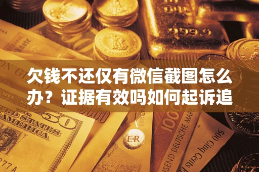 武汉欠钱不还仅有微信截图怎么办？证据有效吗如何起诉追回欠款？