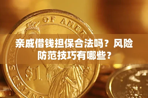 武汉亲戚借钱担保合法吗？风险防范技巧有哪些？