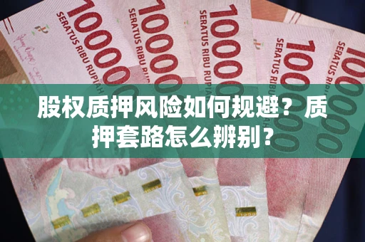 武汉股权质押风险如何规避？质押套路怎么辨别？