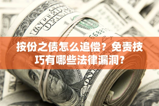 武汉按份之债怎么追偿？免责技巧有哪些法律漏洞？