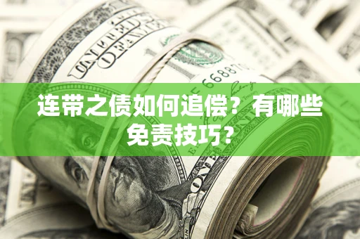 武汉连带之债如何追偿？有哪些免责技巧？