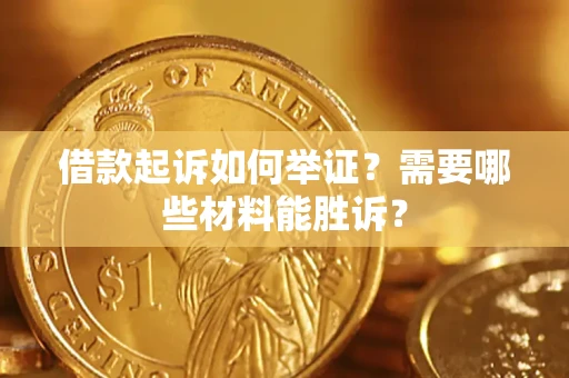 武汉借款起诉如何举证？需要哪些材料能胜诉？