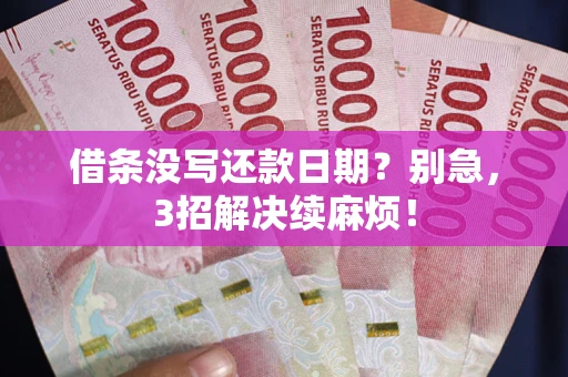 武汉借条没写还款日期？别急，3招解决续麻烦！