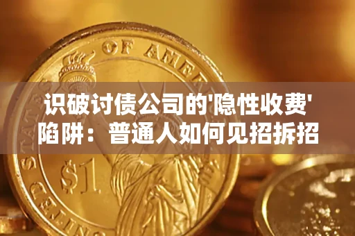 武汉识破讨债公司的'隐性收费'陷阱：普通人如何见招拆招？