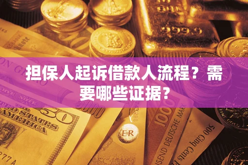 武汉担保人起诉借款人流程?需要哪些证据? 武汉担保人起诉借款人流程?需要哪些证据?