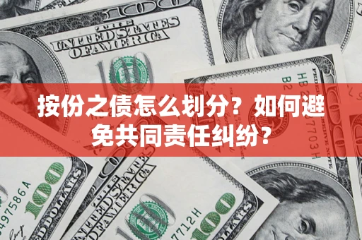 武汉按份之债怎么划分？如何避免共同责任纠纷？