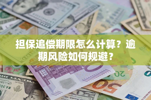 武汉担保追偿期限怎么计算？逾期风险如何规避？