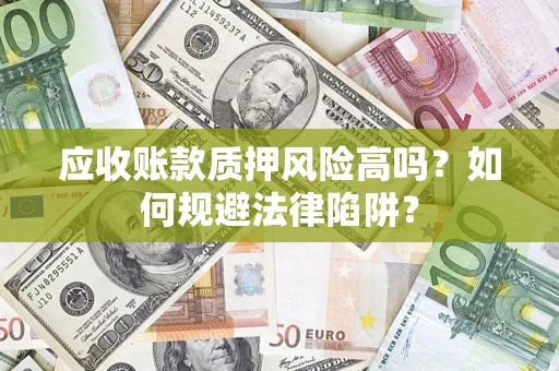 武汉应收账款质押风险高吗？如何规避法律陷阱？