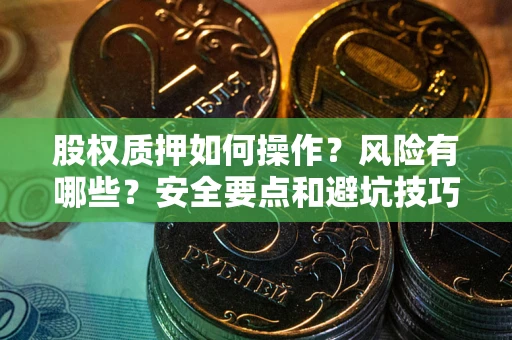 武汉股权质押如何操作？风险有哪些？安全要点和避坑技巧？