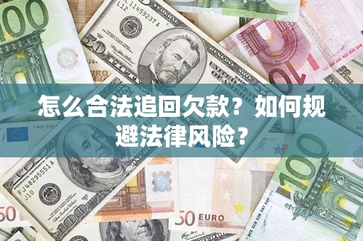 武汉怎么合法追回欠款？如何规避法律风险？