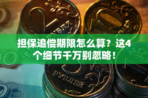 武汉担保追偿期限怎么算?这4个细节千万别忽略! 武汉担保追偿期限怎么算?这4个细节千万别忽略!