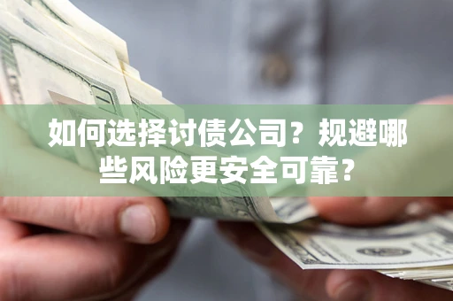 武汉如何选择讨债公司？规避哪些风险更安全可靠？