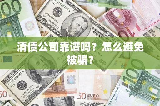 武汉清债公司靠谱吗？怎么避免被骗？