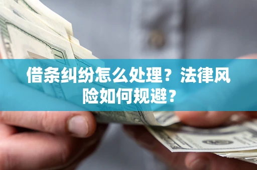 武汉借条纠纷怎么处理？法律风险如何规避？