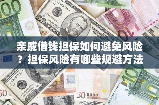 武汉亲戚借钱担保如何避免风险？担保风险有哪些规避方法？