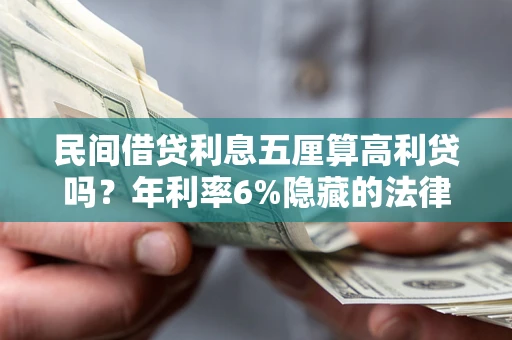 武汉民间借贷利息五厘算高利贷吗？年利率6%隐藏的法律风险全解析