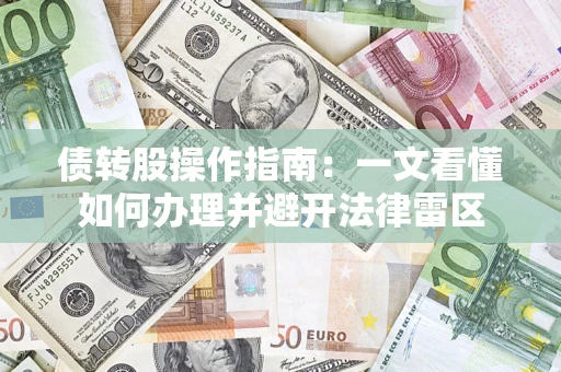 武汉债转股操作指南：一文看懂如何办理并避开法律雷区