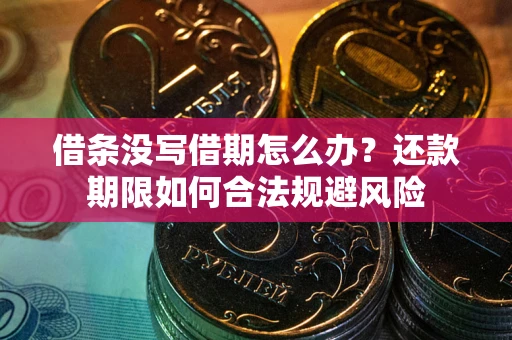 武汉借条没写借期怎么办？还款期限如何合法规避风险